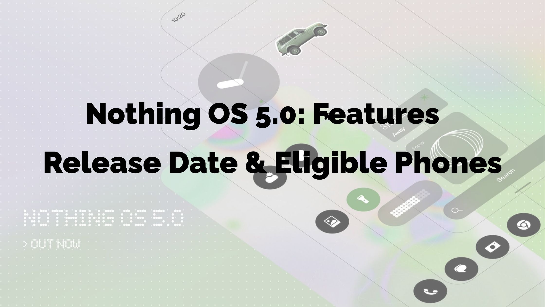 Nothing OS 5.0: Features, Release Date & Eligible Phones